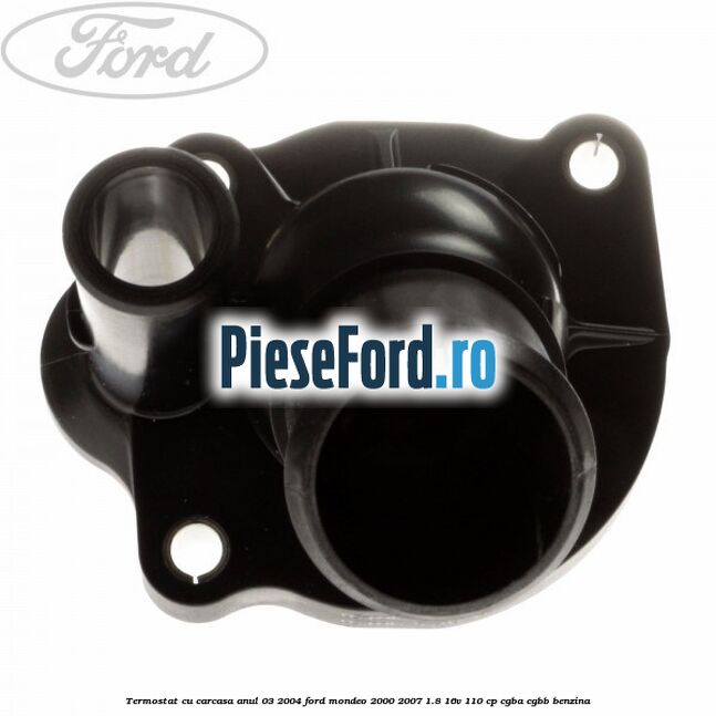 Termostat cu carcasa anul 03/2004 Ford Mondeo 2000-2007 1.8 16V 110 cp CGBA, CGBB benzina