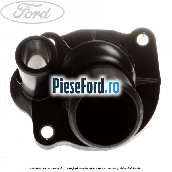 Termostat cu carcasa anul 03/2004 Ford Mondeo 2000-2007 1.8 16V 125 cp CHBA, CHBB benzina