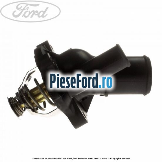 Termostat cu carcasa anul 03/2004 Ford Mondeo 2000-2007 1.8 SCi 130 cp