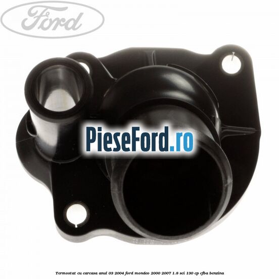 Termostat cu carcasa anul 03/2004 Ford Mondeo 2000-2007 1.8 SCi 130 cp CFBA benzina
