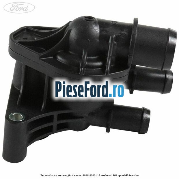 Termostat cu carcasa Ford C-Max 2016-2020 1.5 EcoBoost 182 cp M9DB benzina