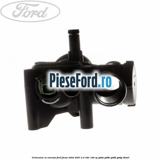 Termostat cu carcasa Ford Focus 2004-2007 2.0 TDCi 136 cp Termostat cu carcasa Ford Focus 2004-2007 2.0 TDCi 136 cp G6DA, G6DB, G6DD, G6DG diesel