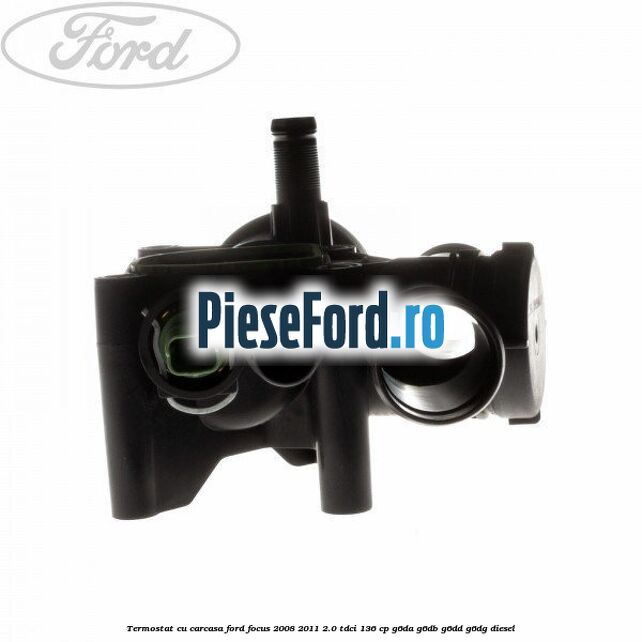 Termostat cu carcasa Ford Focus 2008-2011 2.0 TDCi 136 cp G6DA, G6DB, G6DD, G6DG diesel