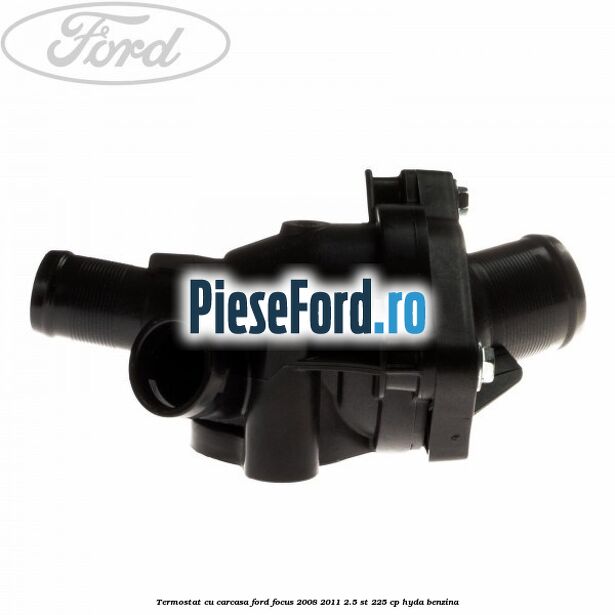 Termostat cu carcasa Ford Focus 2008-2011 2.5 ST 225 cp HYDA benzina