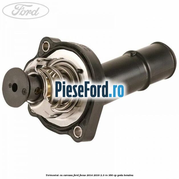 Termostat cu carcasa Ford Focus 2014-2018 2.3 RS 350 cp YVDA benzina