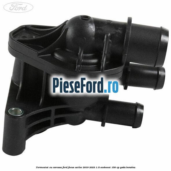 Termostat cu carcasa Ford Focus Active 2019-2023 1.5 EcoBoost 150 cp YZDA benzina
