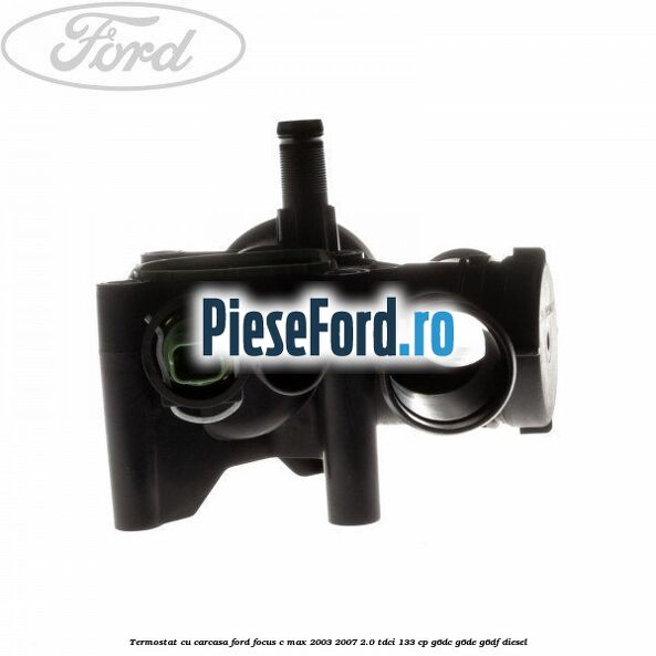 Termostat cu carcasa Ford Focus C-Max 2003-2007 2.0 TDCi 133 cp G6DC, G6DE, G6DF diesel