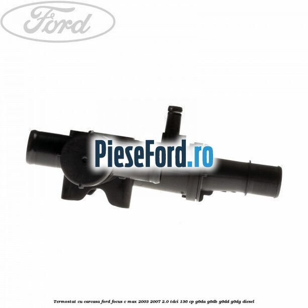 Termostat cu carcasa Ford Focus C-Max 2003-2007 2.0 TDCi 136 cp G6DA, G6DB, G6DD, G6DG diesel