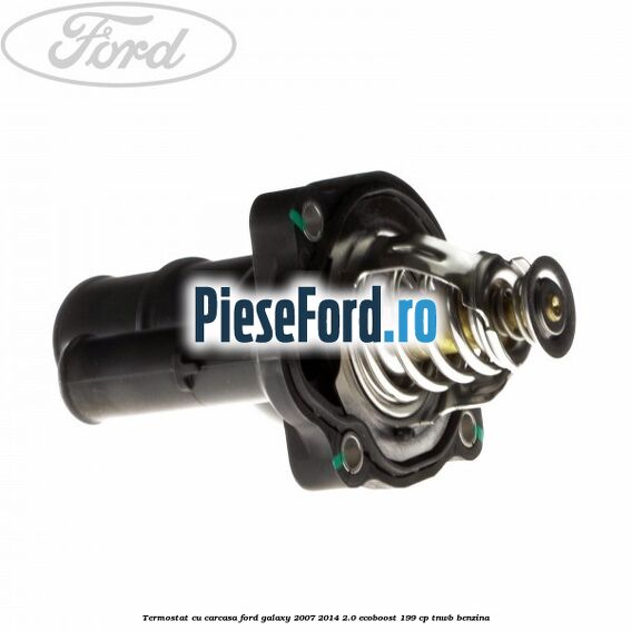 Termostat cu carcasa Ford Galaxy 2007-2014 2.0 EcoBoost 199 cp TNWB benzina