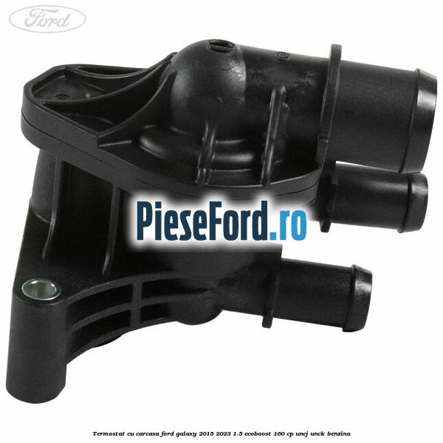 Termostat cu carcasa Ford Galaxy 2015-2023 1.5 EcoBoost 160 cp UNCJ, UNCK benzina