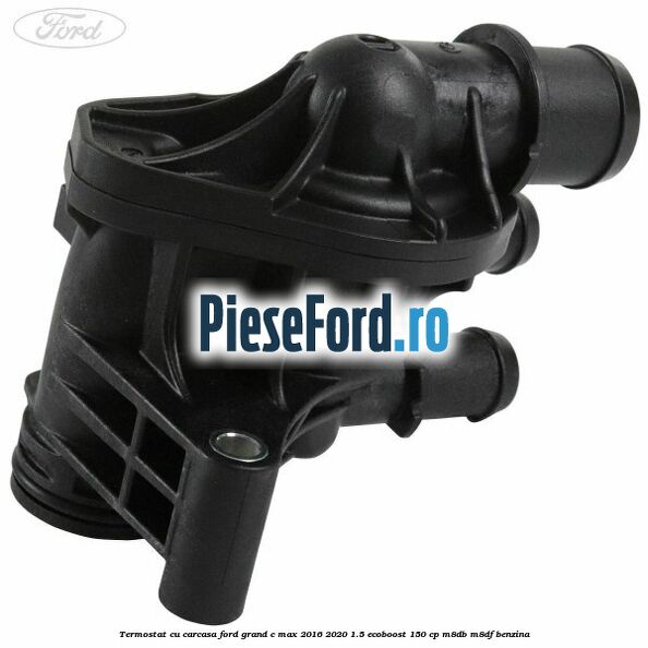 Termostat cu carcasa Ford Grand C-Max 2016-2020 1.5 EcoBoost 150 cp M8DB, M8DF benzina