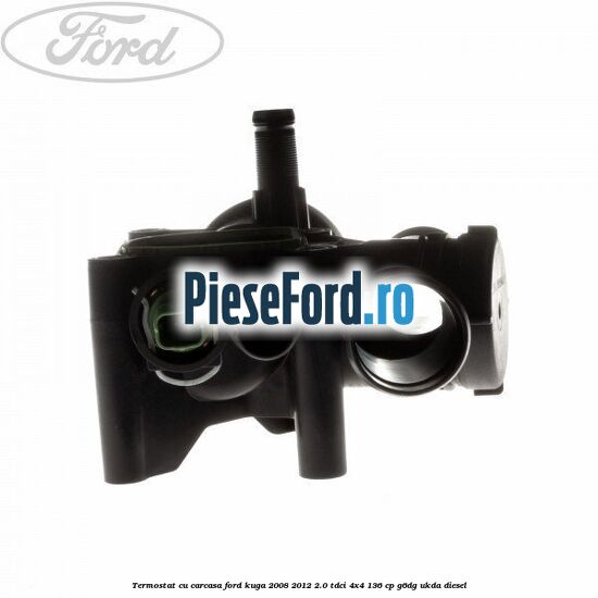 Termostat cu carcasa Ford Kuga 2008-2012 2.0 TDCi 4x4 136 cp G6DG, UKDA diesel