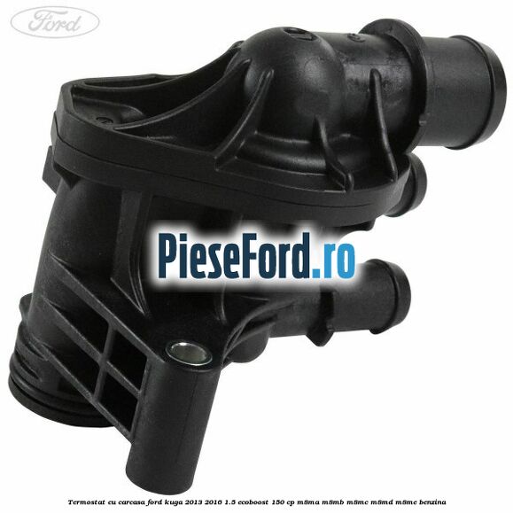 Termostat cu carcasa Ford Kuga 2013-2016 1.5 EcoBoost 150 cp Termostat cu carcasa Ford Kuga 2013-2016 1.5 EcoBoost 150 cp M8MA, M8MB, M8MC, M8MD, M8ME benzina