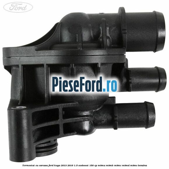Termostat cu carcasa Ford Kuga 2013-2016 1.5 EcoBoost 150 cp Termostat cu carcasa Ford Kuga 2013-2016 1.5 EcoBoost 150 cp M8MA, M8MB, M8MC, M8MD, M8ME benzina