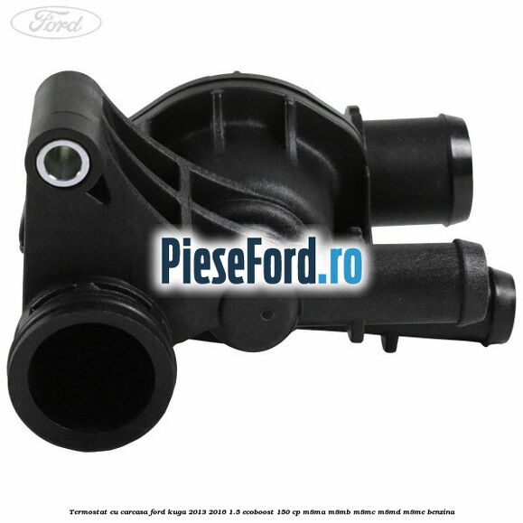 Termostat cu carcasa Ford Kuga 2013-2016 1.5 EcoBoost 150 cp Termostat cu carcasa Ford Kuga 2013-2016 1.5 EcoBoost 150 cp M8MA, M8MB, M8MC, M8MD, M8ME benzina