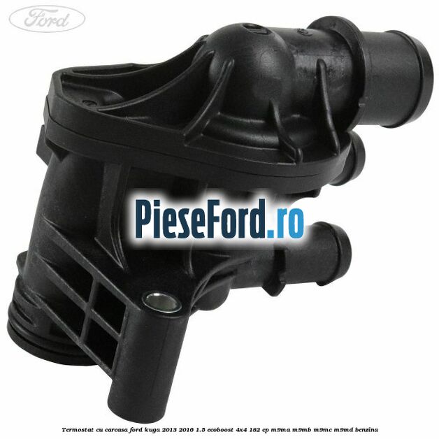 Termostat cu carcasa Ford Kuga 2013-2016 1.5 EcoBoost 4x4 182 cp M9MA, M9MB, M9MC, M9MD benzina