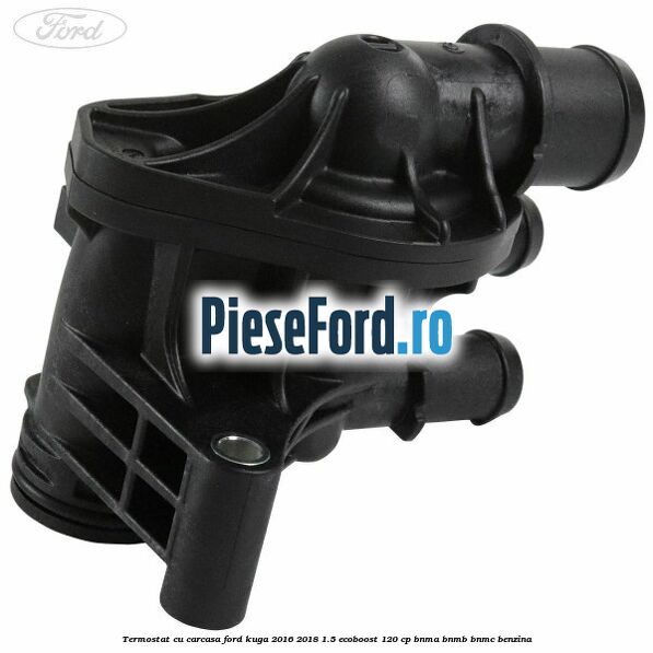 Termostat cu carcasa Ford Kuga 2016-2018 1.5 EcoBoost 120 cp BNMA, BNMB, BNMC benzina
