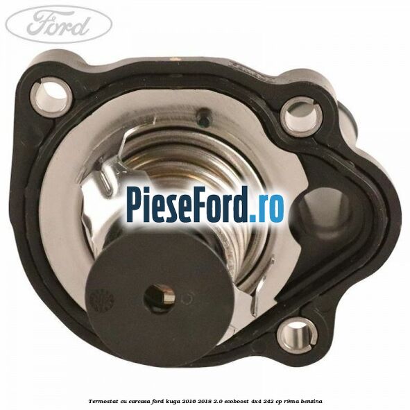 Termostat cu carcasa Ford Kuga 2016-2018 2.0 EcoBoost 4x4 242 cp R9MA benzina