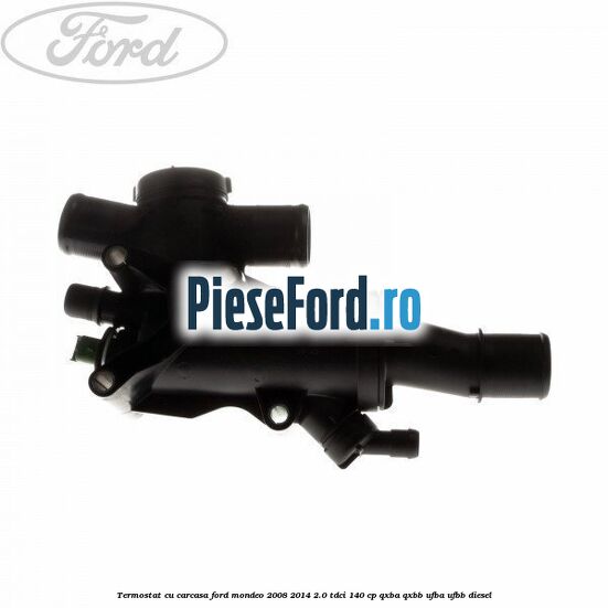 Termostat cu carcasa Ford Mondeo 2008-2014 2.0 TDCi 140 cp QXBA, QXBB, UFBA, UFBB diesel