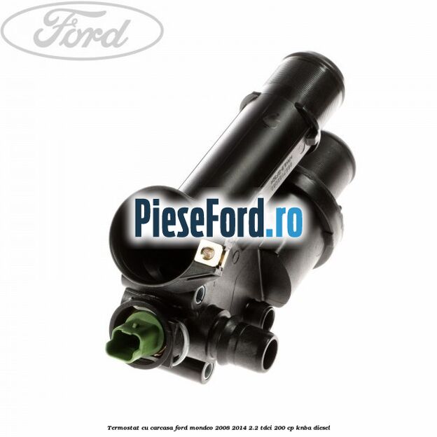 Termostat cu carcasa Ford Mondeo 2008-2014 2.2 TDCi 200 cp Termostat cu carcasa Ford Mondeo 2008-2014 2.2 TDCi 200 cp KNBA diesel