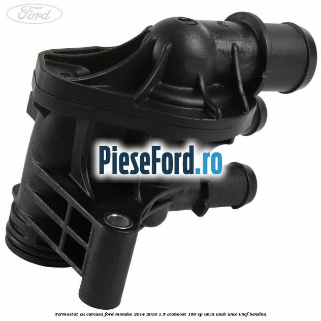Termostat cu carcasa Ford Mondeo 2014-2018 1.5 EcoBoost 160 cp Termostat cu carcasa Ford Mondeo 2014-2018 1.5 EcoBoost 160 cp UNCA, UNCB, UNCE, UNCF benzina