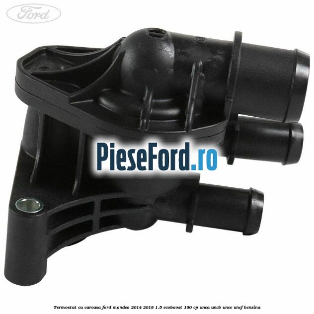 Termostat cu carcasa Ford Mondeo 2014-2018 1.5 EcoBoost 160 cp UNCA, UNCB, UNCE, UNCF benzina