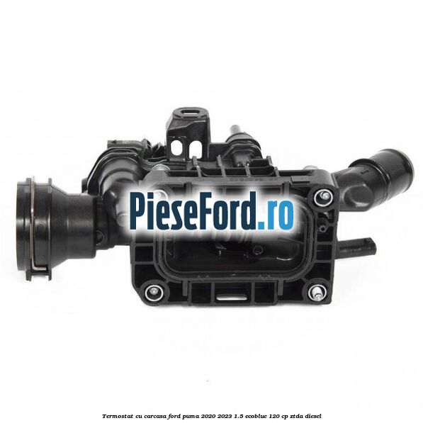 Termostat cu carcasa Ford Puma 2020-2023 1.5 EcoBlue 120 cp ZTDA diesel
