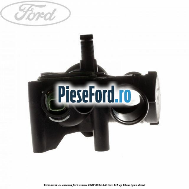Termostat cu carcasa Ford S-Max 2007-2014 2.0 TDCi 115 cp KLWA, TYWA diesel