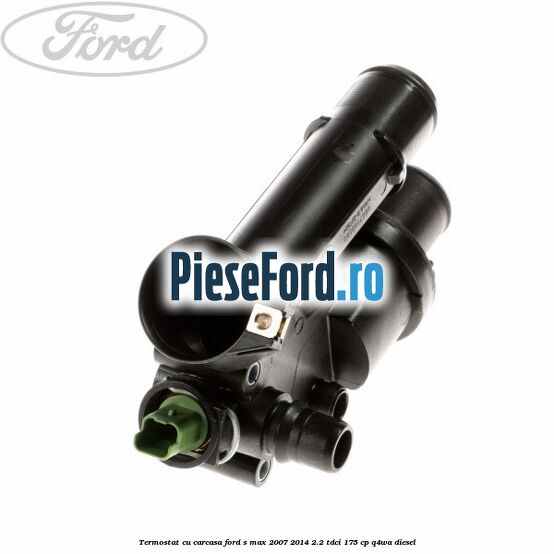 Termostat cu carcasa Ford S-Max 2007-2014 2.2 TDCi 175 cp Q4WA diesel