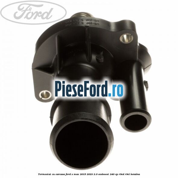 Termostat cu carcasa Ford S-Max 2015-2023 2.0 EcoBoost 240 cp R9CD, R9CI benzina