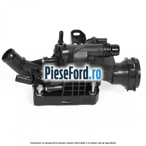 Termostat cu carcasa Ford Tourneo Connect 2019-2023 1.5 EcoBlue 120 cp ZTGA diesel