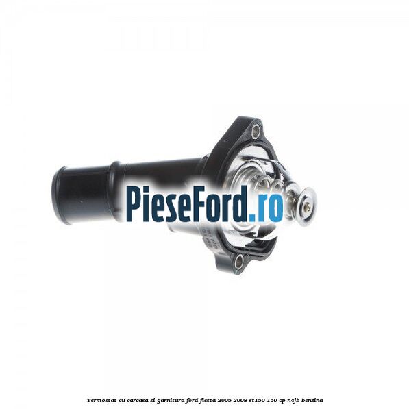 Termostat cu carcasa si garnitura Ford Fiesta 2005-2008 ST150 150 cp N4JB benzina