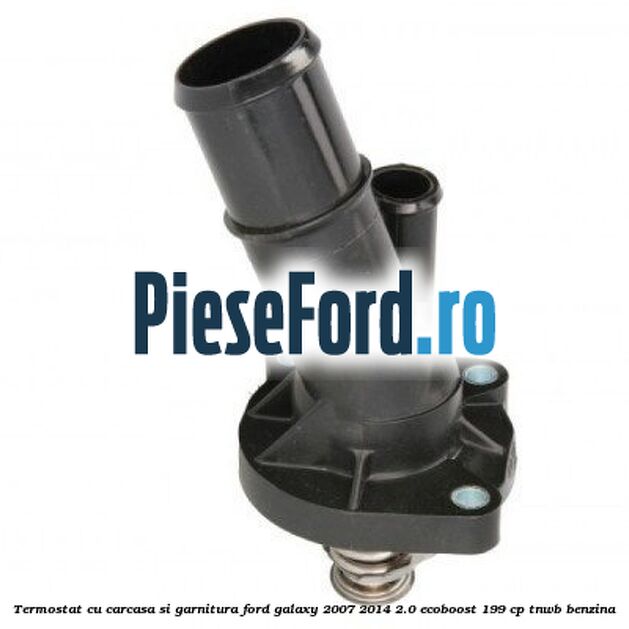 Termostat cu carcasa si garnitura Ford Galaxy 2007-2014 2.0 EcoBoost 199 cp TNWB benzina
