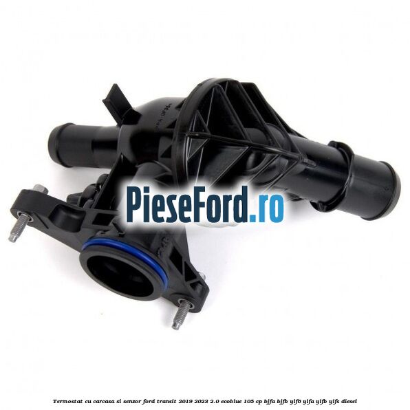 Termostat cu carcasa si senzor Ford Transit 2019-2023 2.0 EcoBlue 105 cp BJFA, BJFB, YLF6, YLFA, YLFB, YLFS diesel