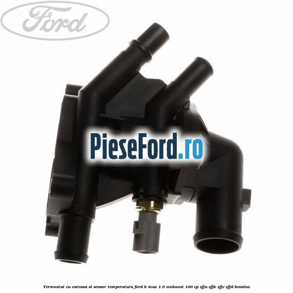 Termostat cu carcasa si senzor temperatura Ford B-Max 1.0 EcoBoost 100 cp SFJA, SFJB, SFJC, SFJD benzina