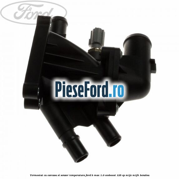 Termostat cu carcasa si senzor temperatura Ford B-Max 1.0 EcoBoost 125 cp M1JE, M1JH benzina