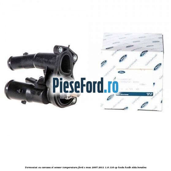 Termostat cu carcasa si senzor temperatura Ford C-Max 2007-2011 1.6 116 cp Termostat cu carcasa si senzor temperatura Ford C-Max 2007-2011 1.6 116 cp HXDA, HXDB, SIDA benzina