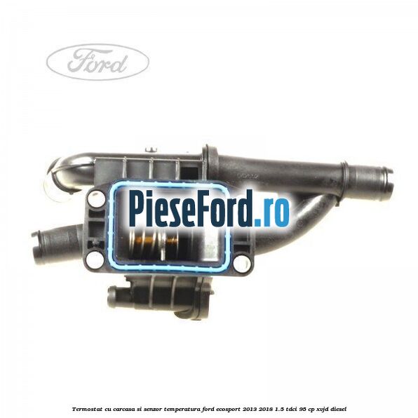 Termostat cu carcasa si senzor temperatura Ford EcoSport 2013-2018 1.5 TDCi 95 cp XVJD diesel
