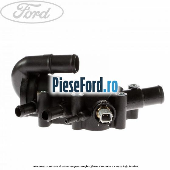 Termostat cu carcasa si senzor temperatura Ford Fiesta 2002-2005 1.3 60 cp BAJA benzina