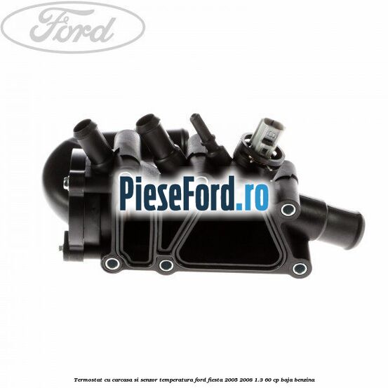 Termostat cu carcasa si senzor temperatura Ford Fiesta 2005-2008 1.3 60 cp BAJA benzina