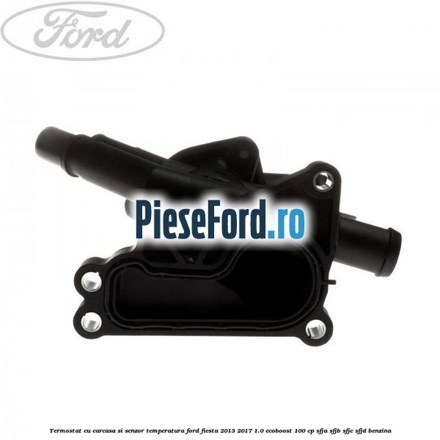 Termostat cu carcasa si senzor temperatura Ford Fiesta 2013-2017 1.0 EcoBoost 100 cp SFJA, SFJB, SFJC, SFJD benzina