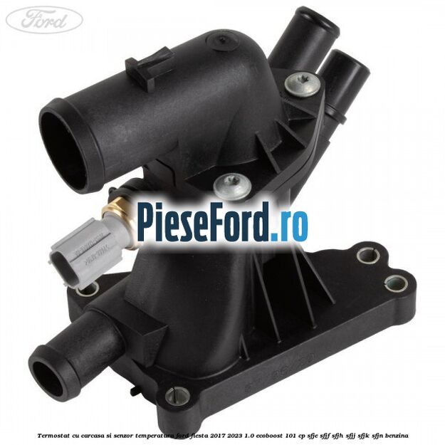 Termostat cu carcasa si senzor temperatura Ford Fiesta 2017-2023 1.0 EcoBoost 101 cp Termostat cu carcasa si senzor temperatura Ford Fiesta 2017-2023 1.0 EcoBoost 101 cp SFJE, SFJF, SFJH, SFJJ, SFJK, SFJN benzina