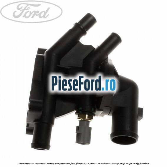 Termostat cu carcasa si senzor temperatura Ford Fiesta 2017-2023 1.0 EcoBoost 124 cp