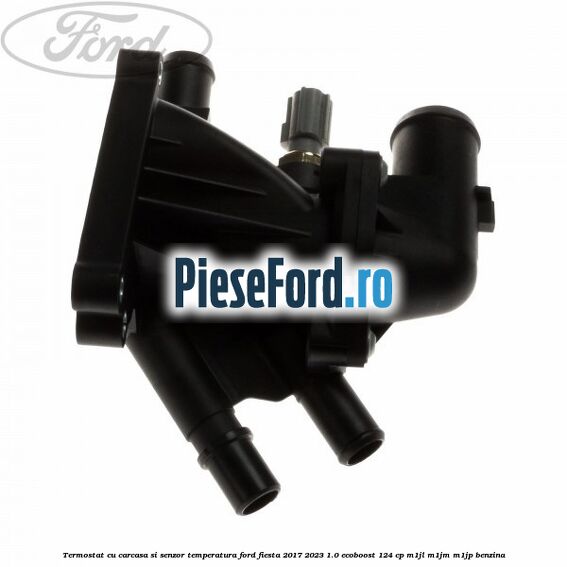 Termostat cu carcasa si senzor temperatura Ford Fiesta 2017-2023 1.0 EcoBoost 124 cp M1JL, M1JM, M1JP benzina
