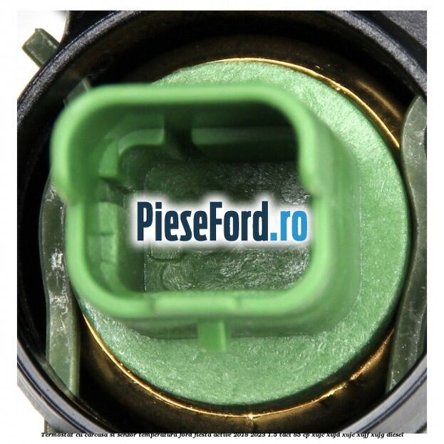 Termostat cu carcasa si senzor temperatura Ford Fiesta Active 2018-2023 1.5 TDCi 85 cp XUJC, XUJD, XUJE, XUJF, XUJG diesel