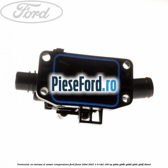 Termostat cu carcasa si senzor temperatura Ford Focus 2004-2007 1.6 TDCi 109 cp G8DA, G8DB, G8DD, G8DE, G8DF diesel