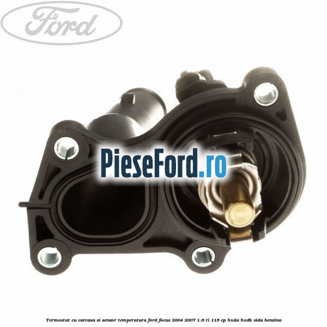Termostat cu carcasa si senzor temperatura Ford Focus 2004-2007 1.6 Ti 115 cp HXDA, HXDB, SIDA benzina
