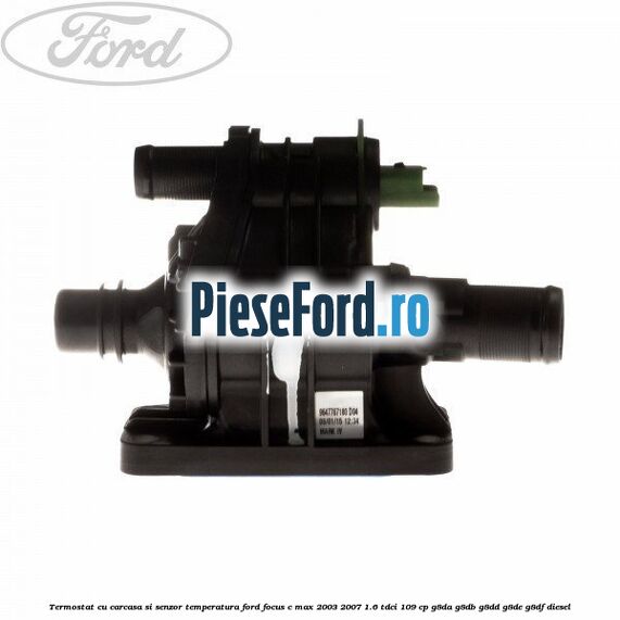 Termostat cu carcasa si senzor temperatura Ford Focus C-Max 2003-2007 1.6 TDCi 109 cp Termostat cu carcasa si senzor temperatura Ford Focus C-Max 2003-2007 1.6 TDCi 109 cp G8DA, G8DB, G8DD, G8DE, G8DF diesel