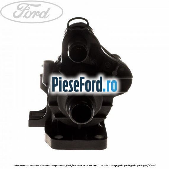 Termostat cu carcasa si senzor temperatura Ford Focus C-Max 2003-2007 1.6 TDCi 109 cp Termostat cu carcasa si senzor temperatura Ford Focus C-Max 2003-2007 1.6 TDCi 109 cp G8DA, G8DB, G8DD, G8DE, G8DF diesel