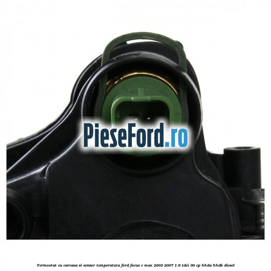 Termostat cu carcasa si senzor temperatura Ford Focus C-Max 2003-2007 1.6 TDCi 90 cp HHDA, HHDB diesel